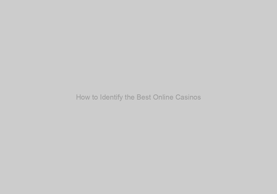 How to Identify the Best Online Casinos